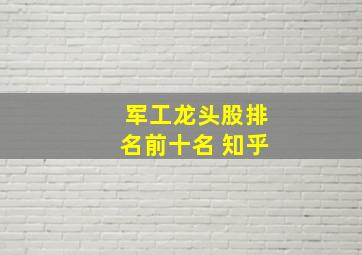 军工龙头股排名前十名 知乎